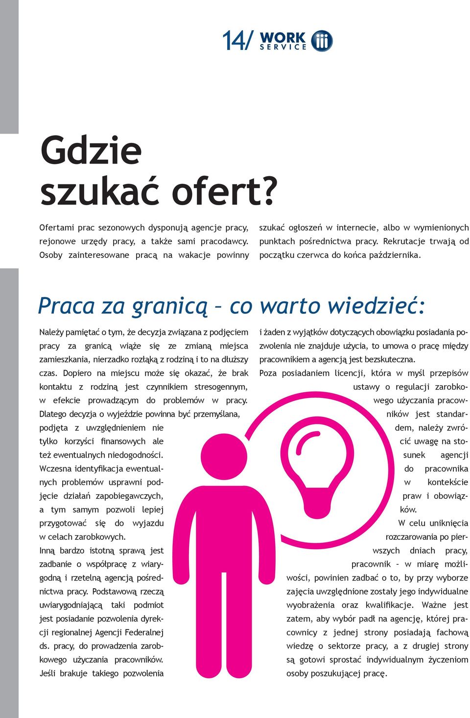 Praca za granicą co warto wiedzieć: Należy pamiętać o tym, że decyzja związana z podjęciem pracy za granicą wiąże się ze zmianą miejsca zamieszkania, nierzadko rozłąką z rodziną i to na dłuższy czas.