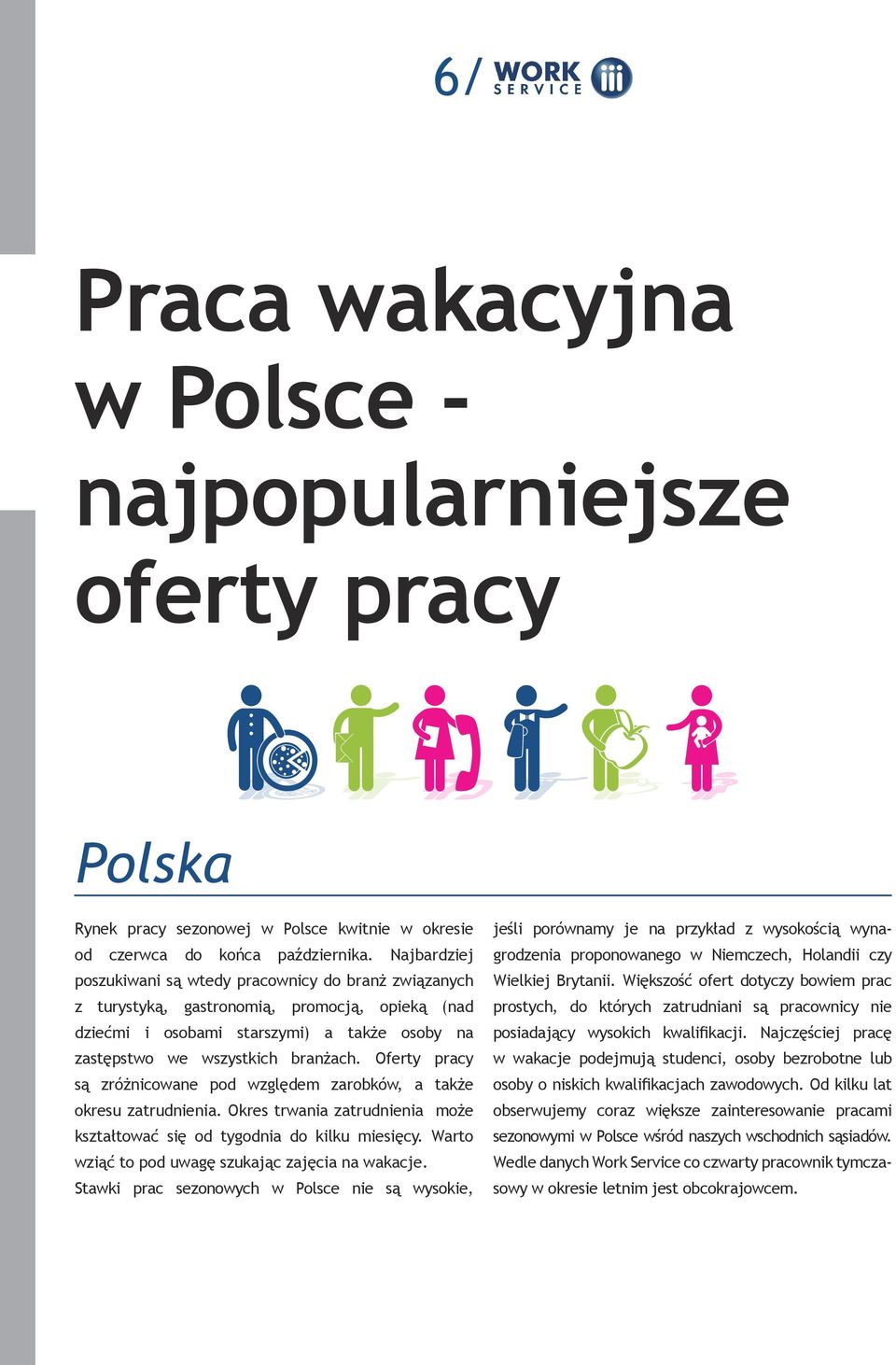 Oferty pracy są zróżnicowane pod względem zarobków, a także okresu zatrudnienia. Okres trwania zatrudnienia może kształtować się od tygodnia do kilku miesięcy.