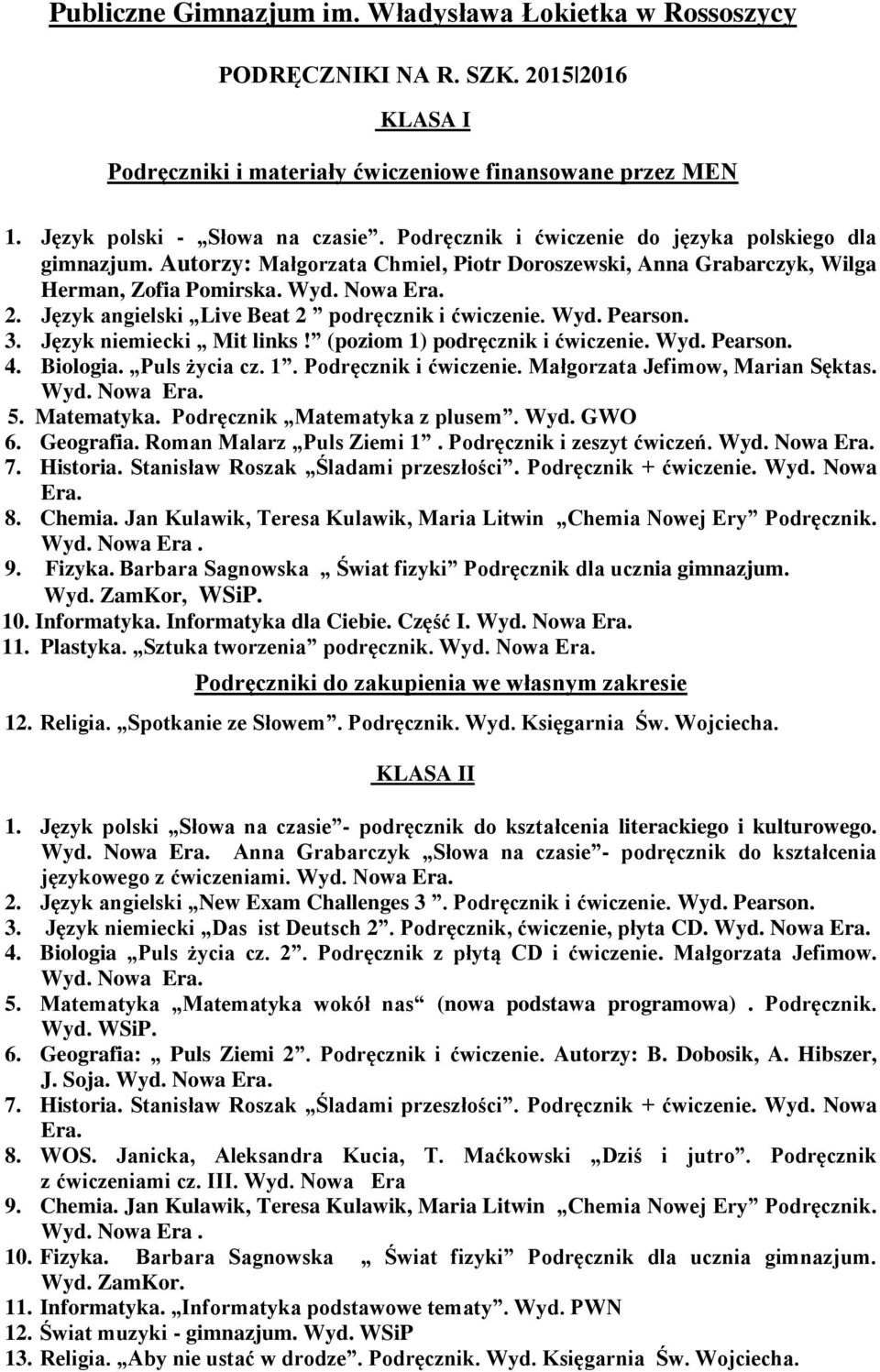 Język niemiecki Mit links! (poziom 1) podręcznik i ćwiczenie. Wyd. Pearson. 4. Biologia. Puls życia cz. 1. Podręcznik i ćwiczenie. Małgorzata Jefimow, Marian Sęktas. Wyd. Nowa 5. Matematyka.