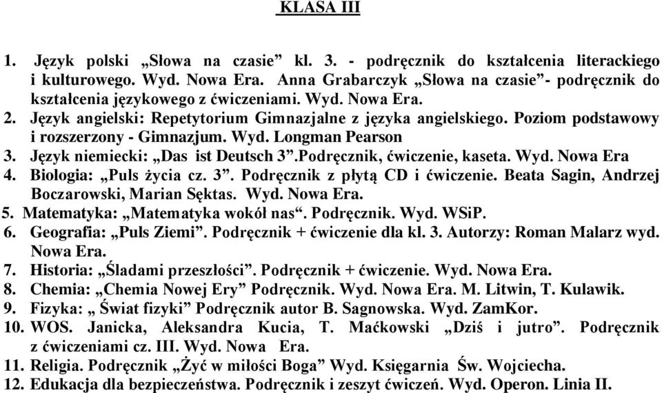 Podręcznik, ćwiczenie, kaseta. Wyd. Nowa Era 4. Biologia: Puls życia cz. 3. Podręcznik z płytą CD i ćwiczenie. Beata Sagin, Andrzej Boczarowski, Marian Sęktas. Wyd. Nowa 5.