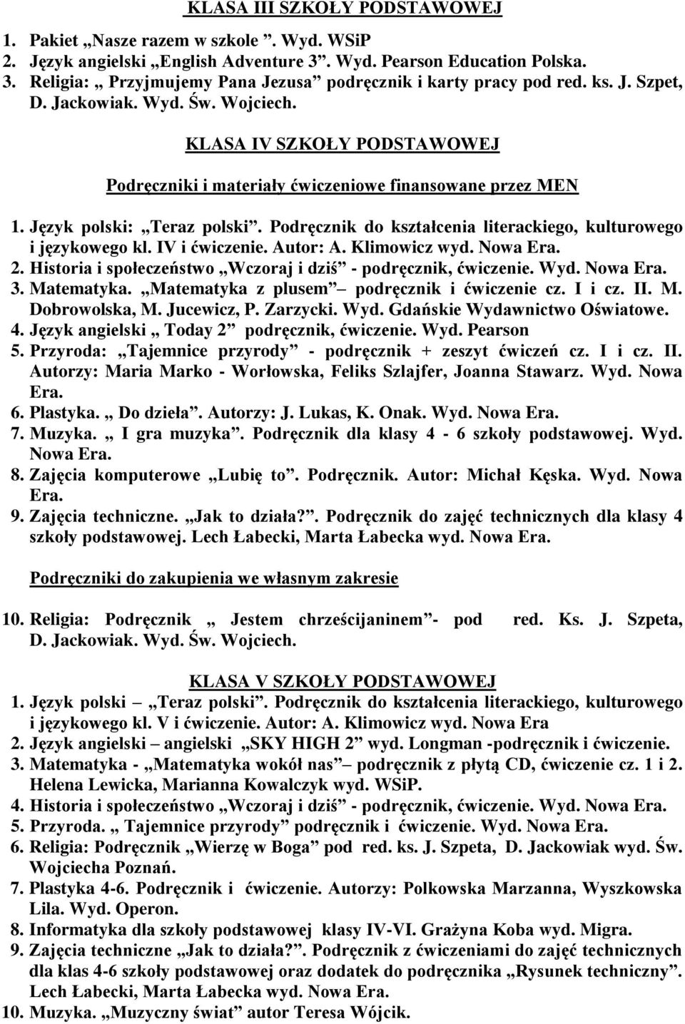 Klimowicz wyd. Nowa 2. Historia i społeczeństwo Wczoraj i dziś - podręcznik, ćwiczenie. Wyd. Nowa 3. Matematyka. Matematyka z plusem podręcznik i ćwiczenie cz. I i cz. II. M. Dobrowolska, M.