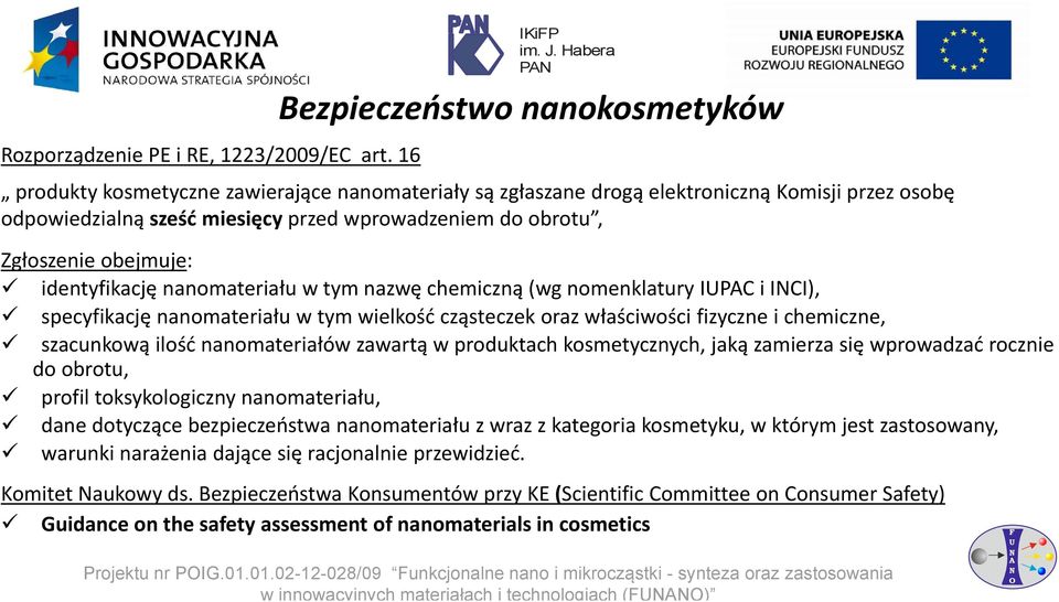 Zgłoszenie obejmuje: identyfikację nanomateriałuw tym nazwę chemiczną (wg nomenklatury IPC i ICI), specyfikację nanomateriałuw tym wielkość cząsteczek oraz właściwości fizyczne i chemiczne,