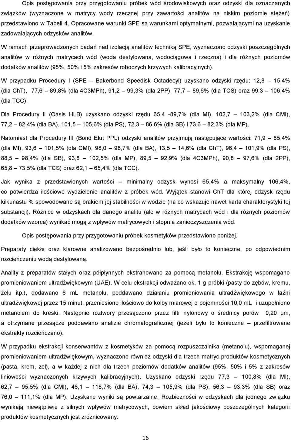 W ramach przeprowadzonych badań nad izolacją analitów techniką SPE, wyznaczono odzyski poszczególnych analitów w różnych matrycach wód (woda destylowana, wodociągowa i rzeczna) i dla różnych poziomów