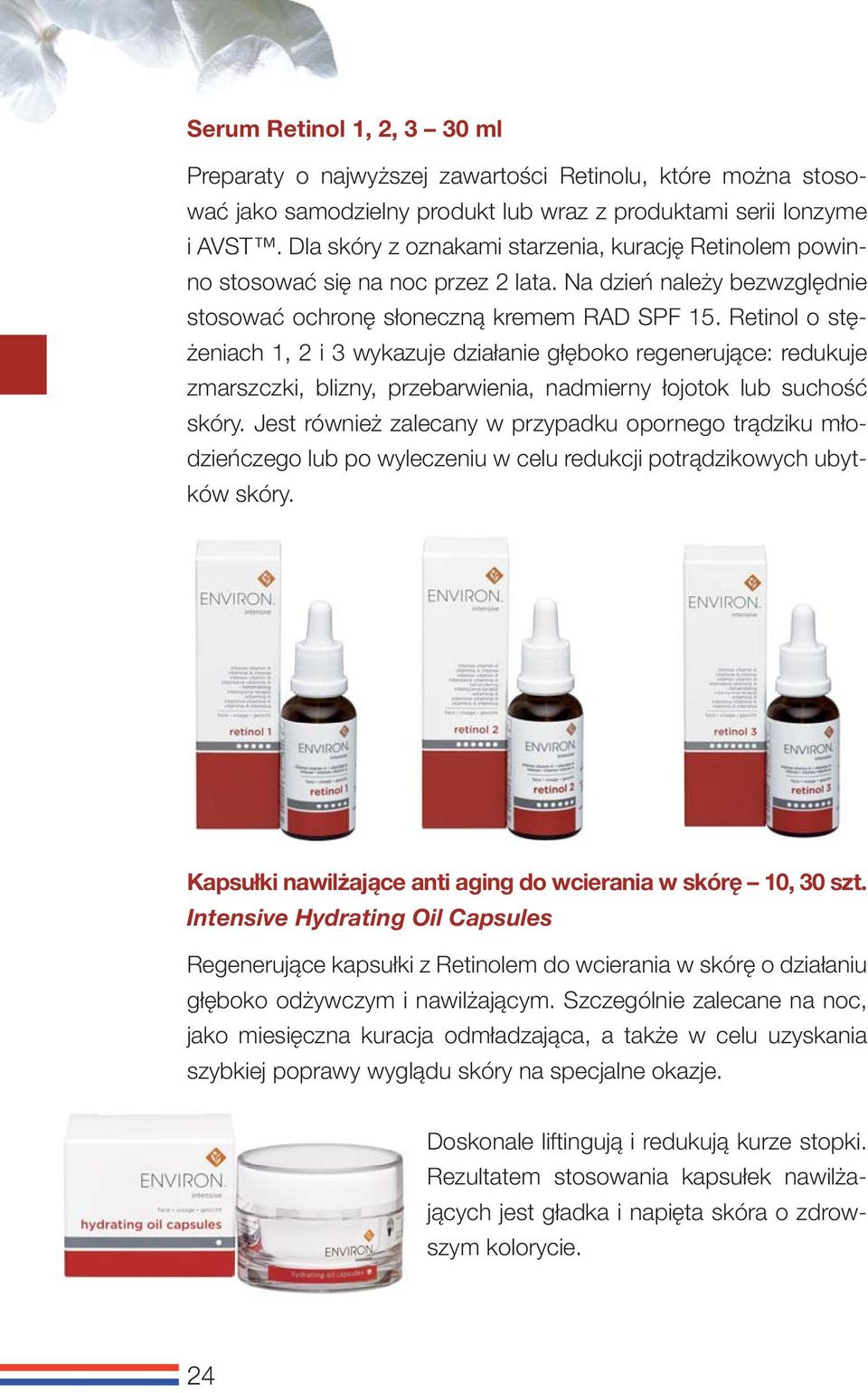 Retinol o stężeniach 1, 2 i 3 wykazuje działanie głęboko regenerujące: redukuje zmarszczki, blizny, przebarwienia, nadmierny łojotok lub suchość skóry.