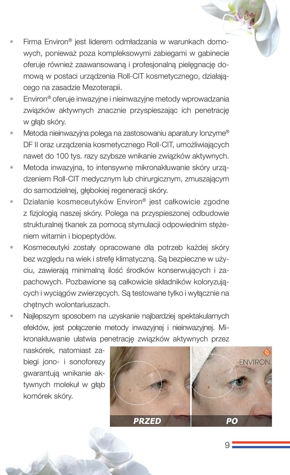 Metoda nieinwazyjna polega na zastosowaniu aparatury Ionzyme DF II oraz urządzenia kosmetycznego Roll-CIT, umożliwiających nawet do 100 tys. razy szybsze wnikanie związków aktywnych.