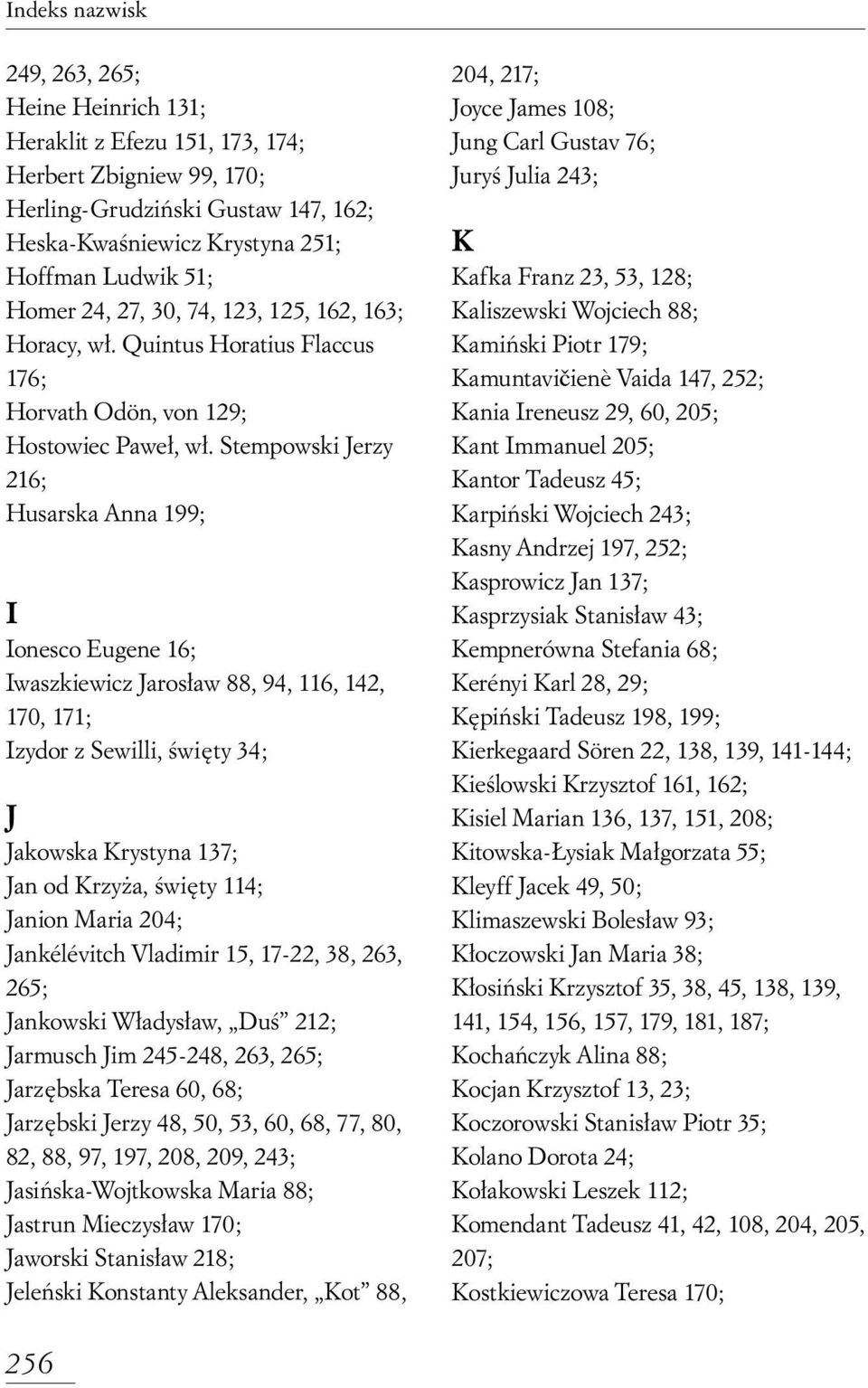 Stempowski Jerzy 216; Husarska Anna 199; I Ionesco Eugene 16; Iwaszkiewicz Jaros aw 88, 94, 116, 142, 170, 171; Izydor z Sewilli, Êwi ty 34; J Jakowska Krystyna 137; Jan od Krzy a, Êwi ty 114; Janion