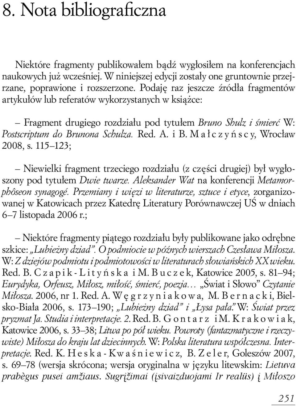 Ma czyƒscy, Wroc aw 2008, s. 115 123; Niewielki fragment trzeciego rozdzia u (z cz Êci drugiej) by wyg oszony pod tytu em Dwie twarze. Aleksander Wat na konferencji Metamorphôseon synagogé.