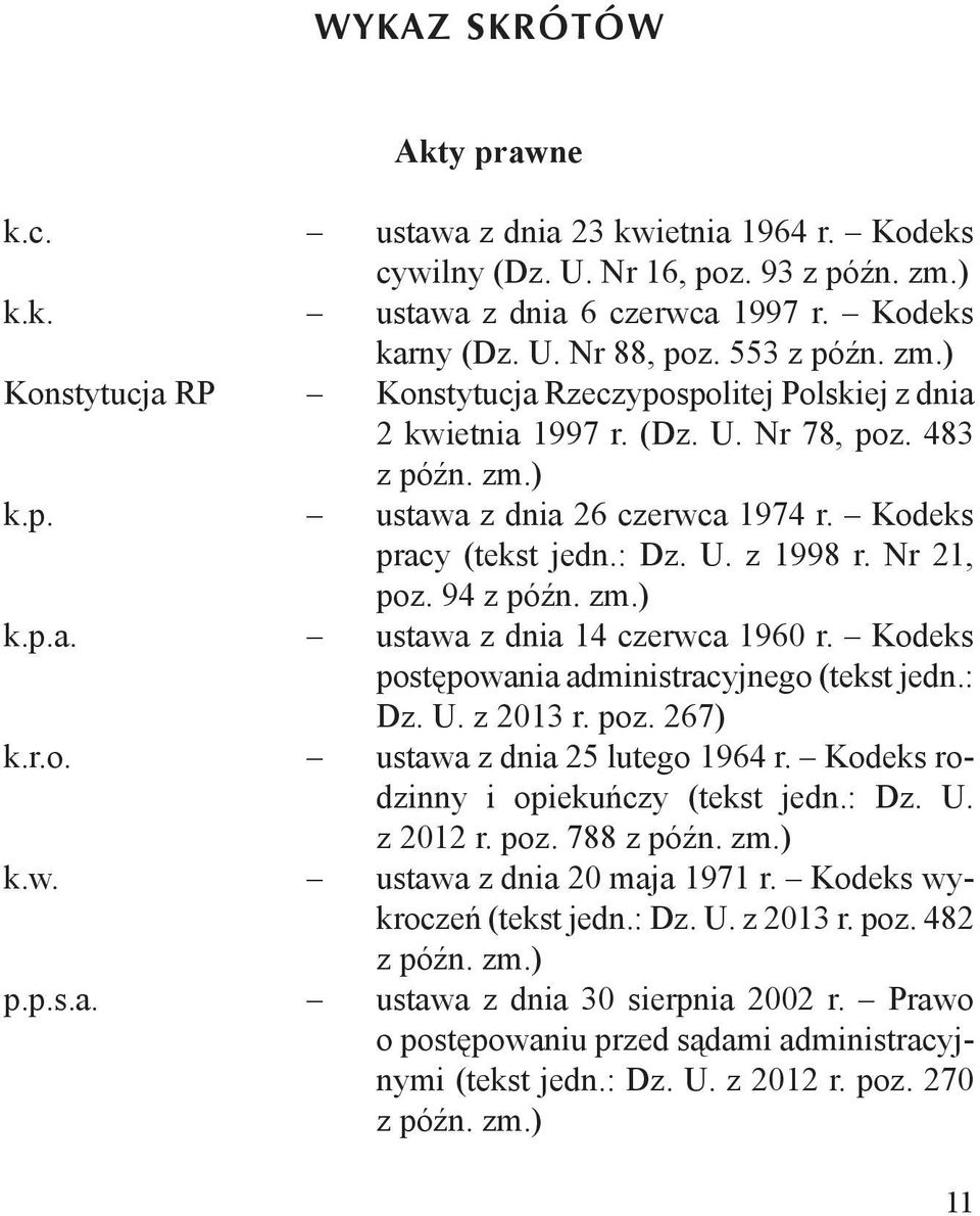 Kodeks pracy (tekst jedn.: Dz. U. z 1998 r. Nr 21, poz. 94 z późn. zm.) ustawa z dnia 14 czerwca 1960 r. Kodeks postępowania administracyjnego (tekst jedn.: Dz. U. z 2013 r. poz. 267) ustawa z dnia 25 lutego 1964 r.