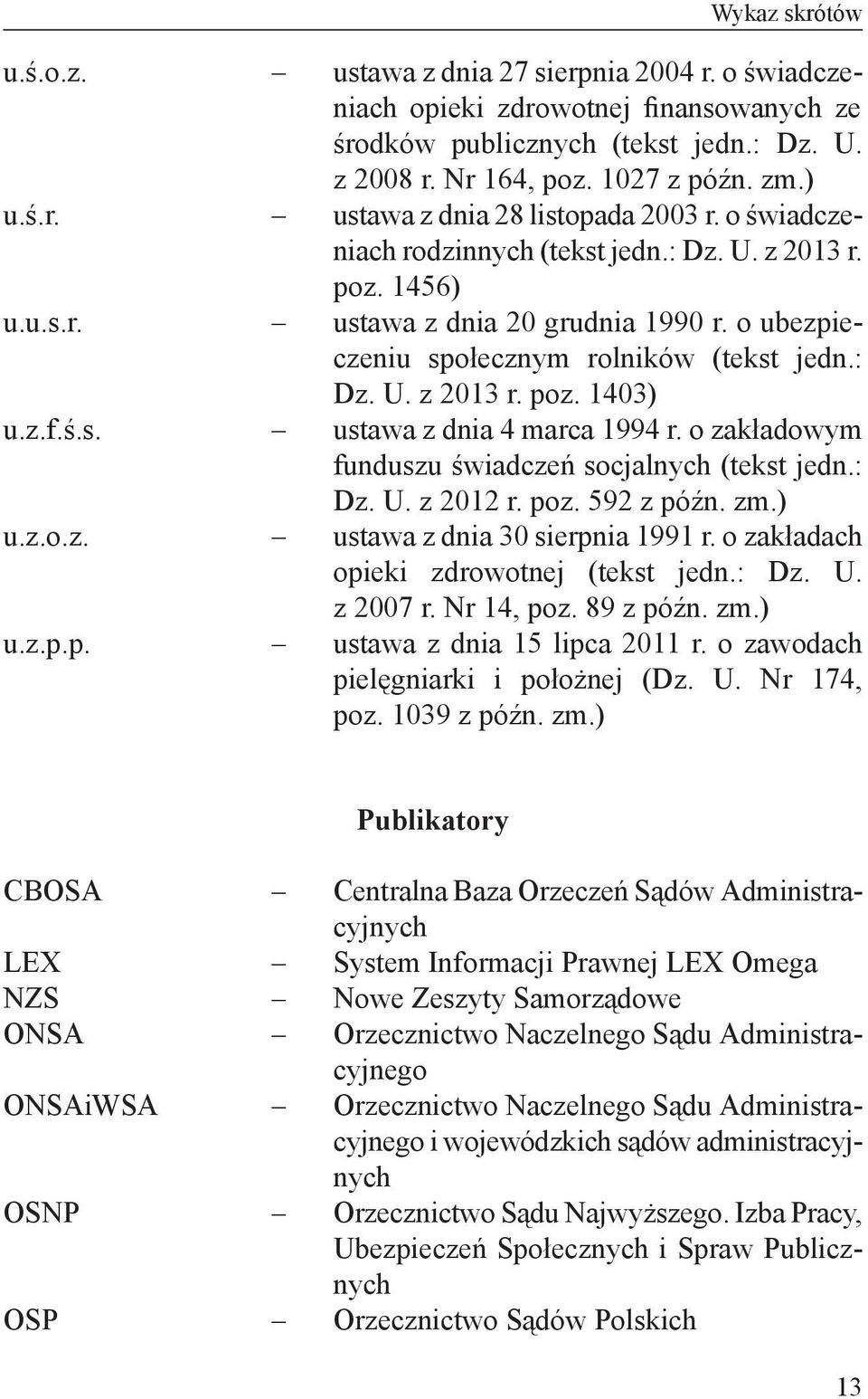 o ubezpieczeniu społecznym rolników (tekst jedn.: Dz. U. z 2013 r. poz. 1403) ustawa z dnia 4 marca 1994 r. o zakładowym funduszu świadczeń socjalnych (tekst jedn.: Dz. U. z 2012 r. poz. 592 z późn.