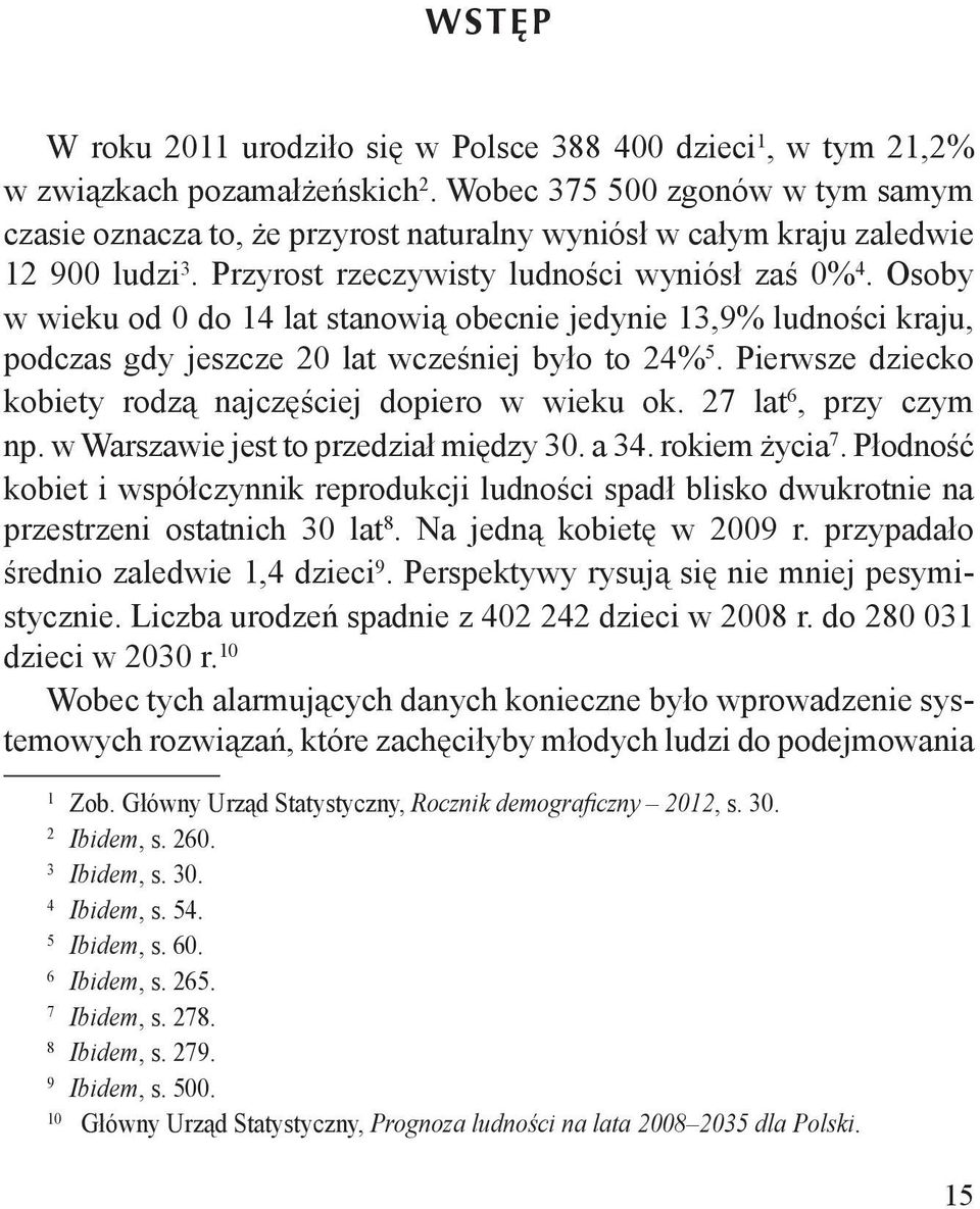 Osoby w wieku od 0 do 14 lat stanowią obecnie jedynie 13,9% ludności kraju, podczas gdy jeszcze 20 lat wcześniej było to 24% 5. Pierwsze dziecko kobiety rodzą najczęściej dopiero w wieku ok.