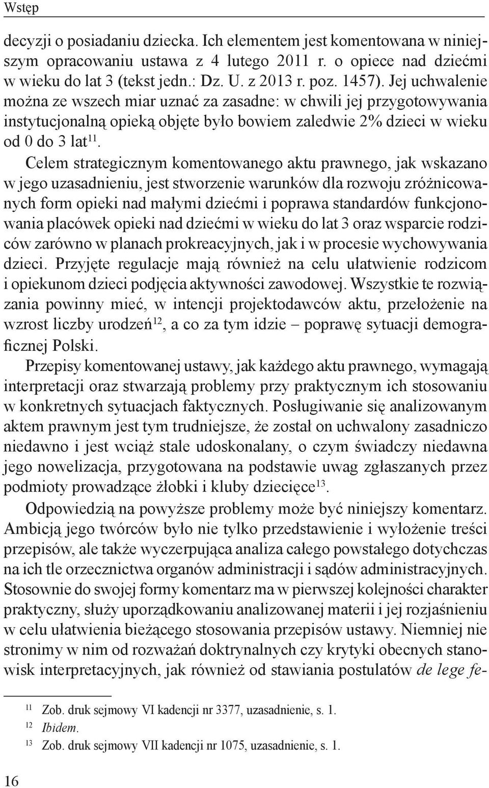 Celem strategicznym komentowanego aktu prawnego, jak wskazano w jego uzasadnieniu, jest stworzenie warunków dla rozwoju zróżnicowanych form opieki nad małymi dziećmi i poprawa standardów