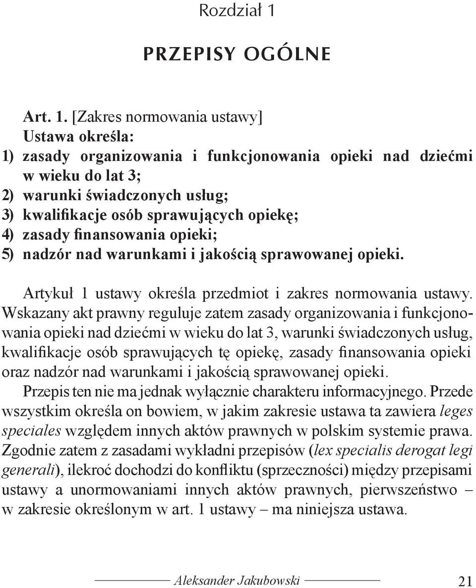 [Zakres normowania ustawy] Ustawa określa: 1) zasady organizowania i funkcjonowania opieki nad dziećmi w wieku do lat 3; 2) warunki świadczonych usług; 3) kwalifikacje osób sprawujących opiekę; 4)