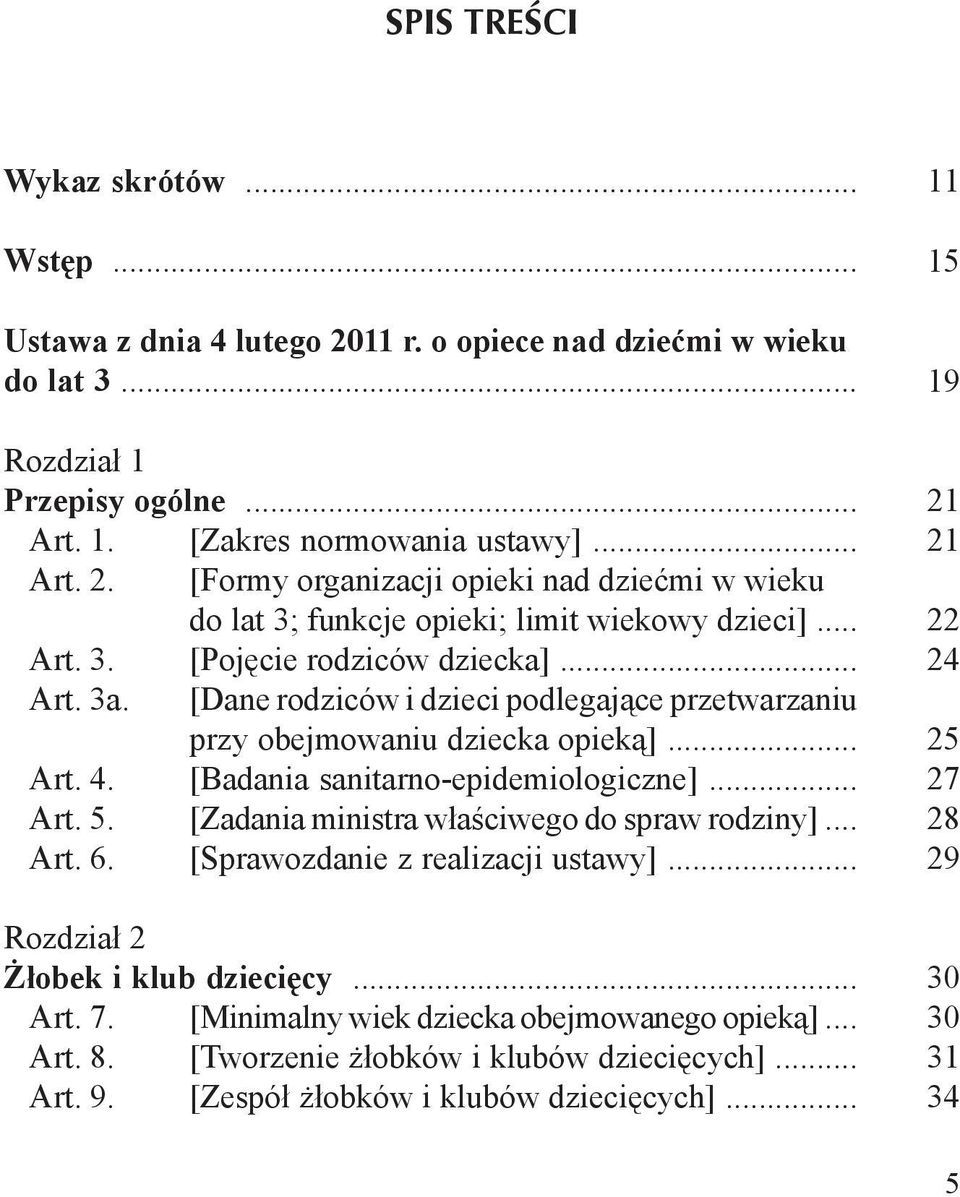 [Zadania ministra właściwego do spraw rodziny]... Art. 6. [Sprawozdanie z realizacji ustawy]... Rozdział 2 Żłobek i klub dziecięcy... Art. 7. [Minimalny wiek dziecka obejmowanego opieką]... Art. 8.