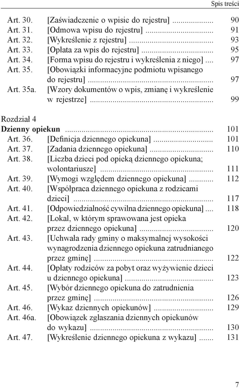 .. [Wzory dokumentów o wpis, zmianę i wykreślenie w rejestrze]... 90 91 93 95 97 97 99 Rozdział 4 Dzienny opiekun... Art. 36. [Definicja dziennego opiekuna]... Art. 37. [Zadania dziennego opiekuna].