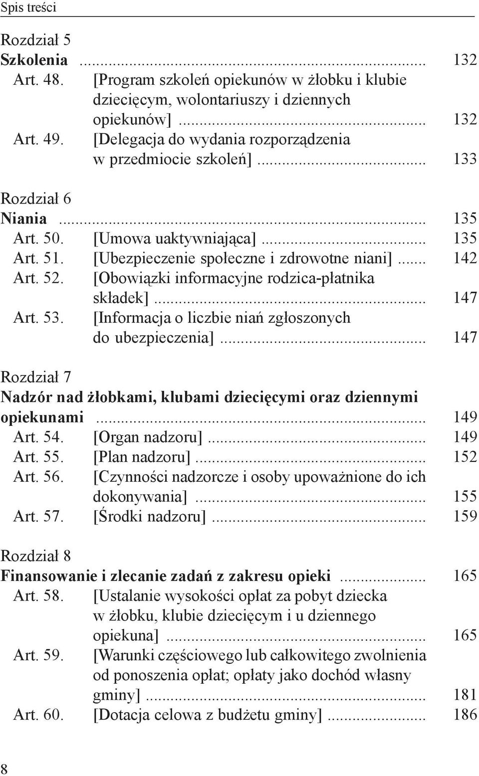 [Obowiązki informacyjne rodzica-płatnika składek]... Art. 53. [Informacja o liczbie niań zgłoszonych do ubezpieczenia]... Rozdział 7 Nadzór nad żłobkami, klubami dziecięcymi oraz dziennymi opiekunami.