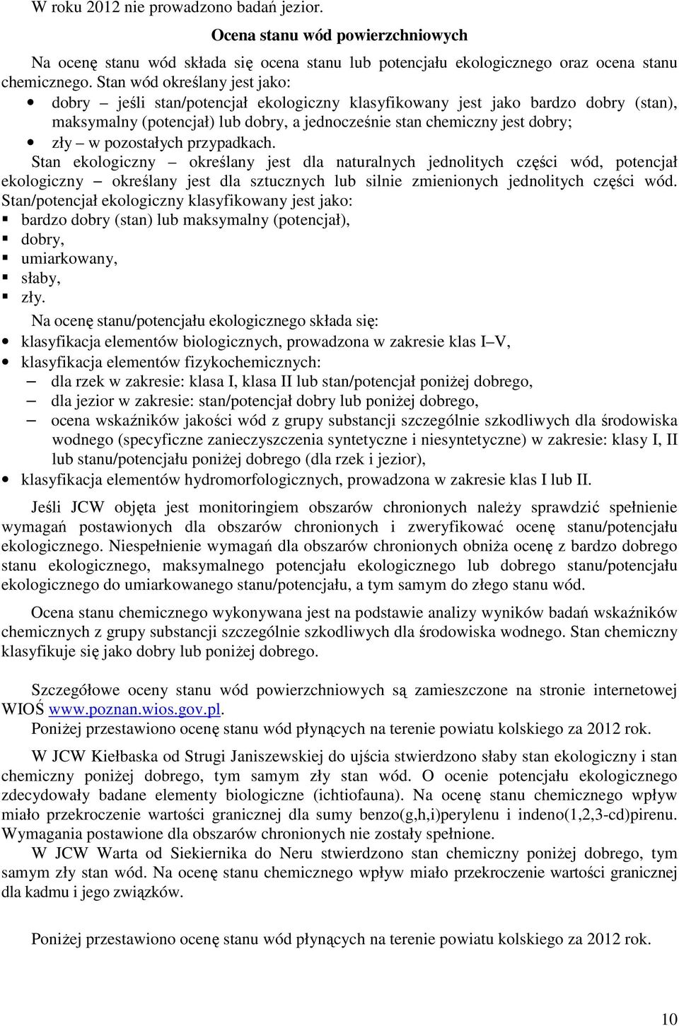 pozostałych przypadkach. Stan ekologiczny określany jest dla naturalnych jednolitych części wód, potencjał ekologiczny określany jest dla sztucznych lub silnie zmienionych jednolitych części wód.