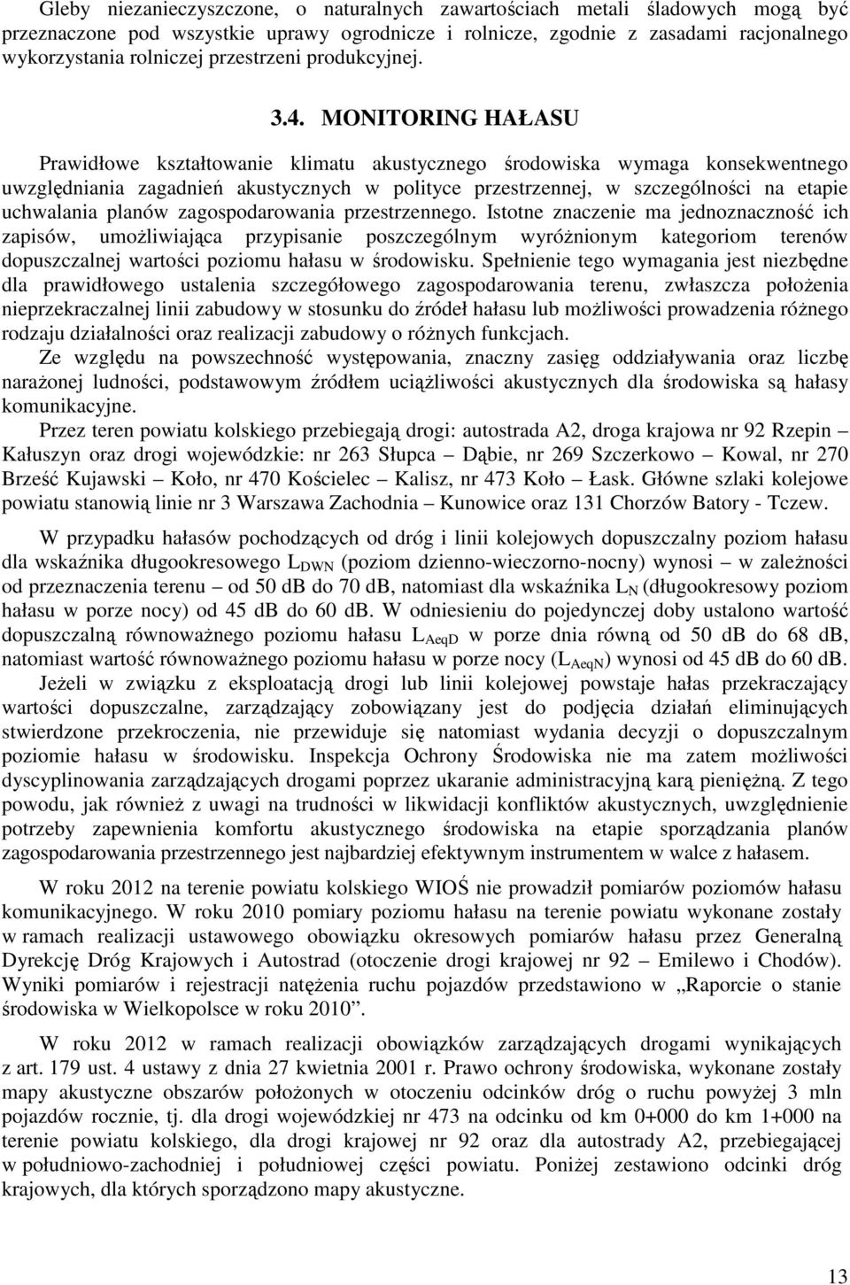 MONITORING HAŁASU Prawidłowe kształtowanie klimatu akustycznego środowiska wymaga konsekwentnego uwzględniania zagadnień akustycznych w polityce przestrzennej, w szczególności na etapie uchwalania
