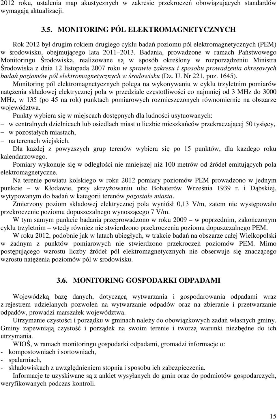 Badania, prowadzone w ramach Państwowego Monitoringu Środowiska, realizowane są w sposób określony w rozporządzeniu Ministra Środowiska z dnia 12 listopada 2007 roku w sprawie zakresu i sposobu