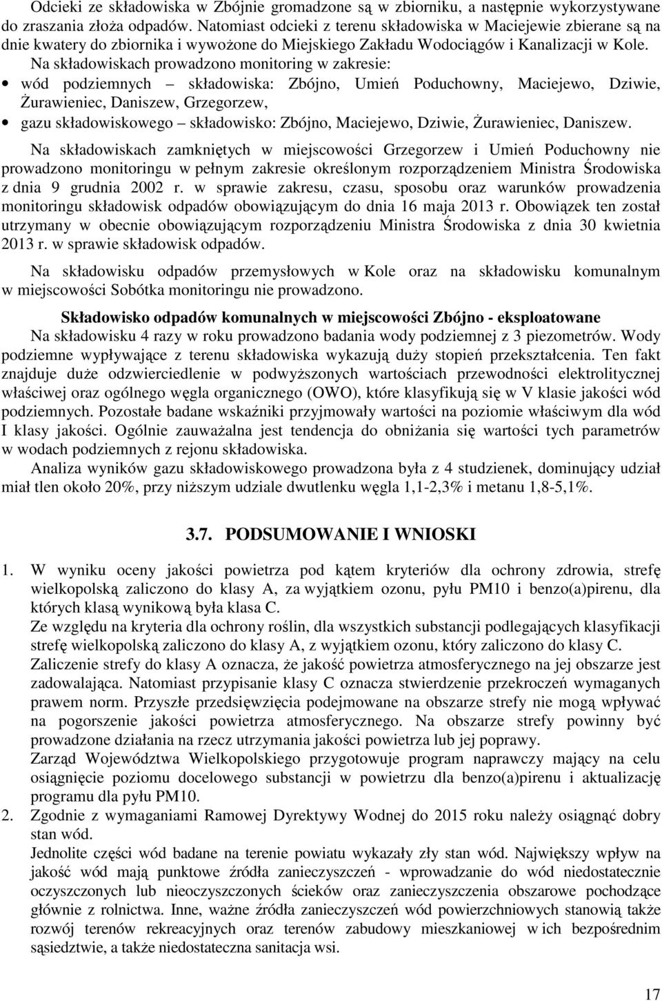 Na składowiskach prowadzono monitoring w zakresie: wód podziemnych składowiska: Zbójno, Umień Poduchowny, Maciejewo, Dziwie, Żurawieniec, Daniszew, Grzegorzew, gazu składowiskowego składowisko: