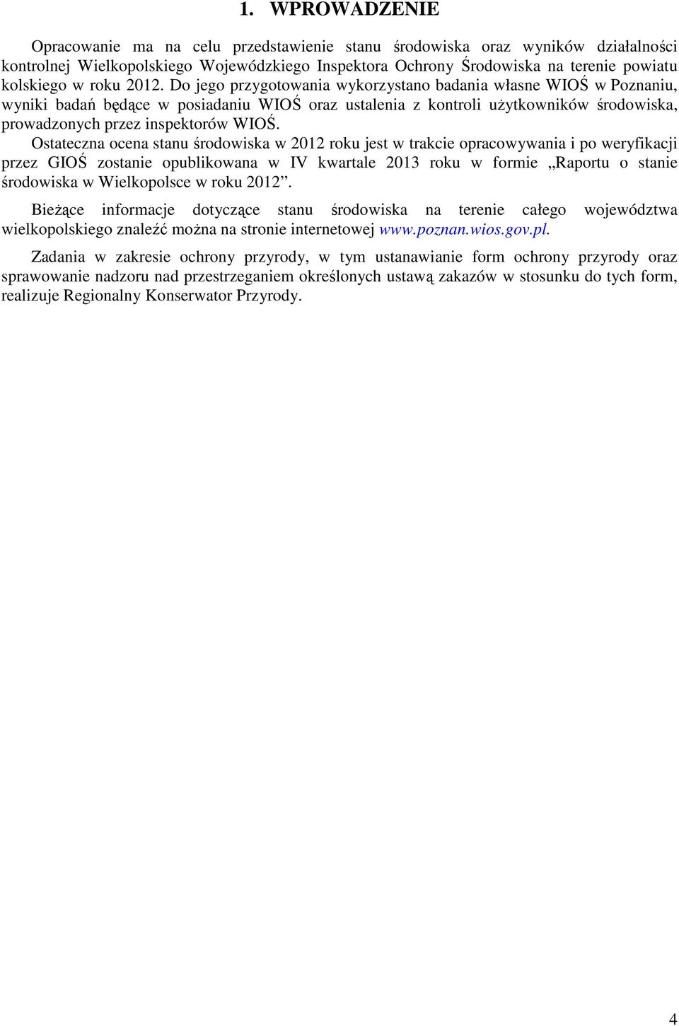 Do jego przygotowania wykorzystano badania własne WIOŚ w Poznaniu, wyniki badań będące w posiadaniu WIOŚ oraz ustalenia z kontroli użytkowników środowiska, prowadzonych przez inspektorów WIOŚ.