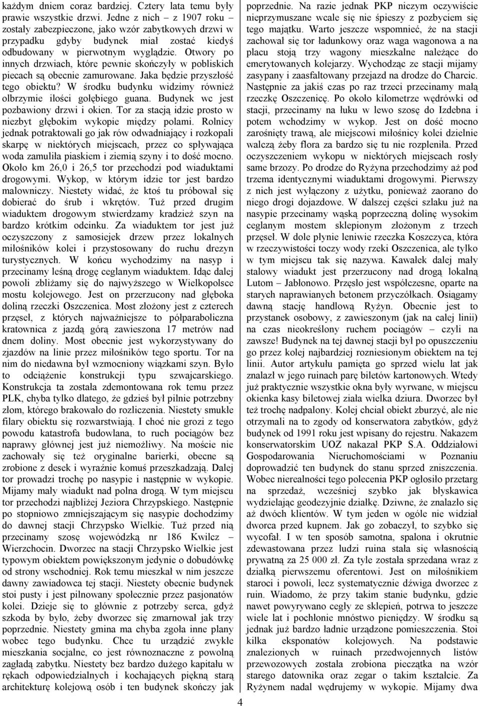 Otwory po innych drzwiach, które pewnie skończyły w pobliskich piecach są obecnie zamurowane. Jaka będzie przyszłość tego obiektu? W środku budynku widzimy również olbrzymie ilości gołębiego guana.
