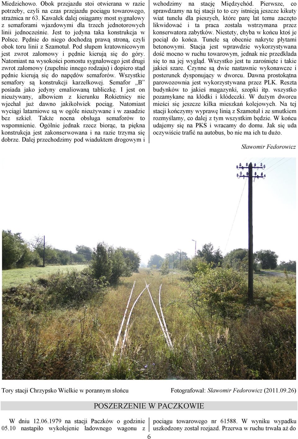 Pędnie do niego dochodzą prawą stroną, czyli obok toru linii z Szamotuł. Pod słupem kratownicowym jest zwrot załomowy i pędnie kierują się do góry.