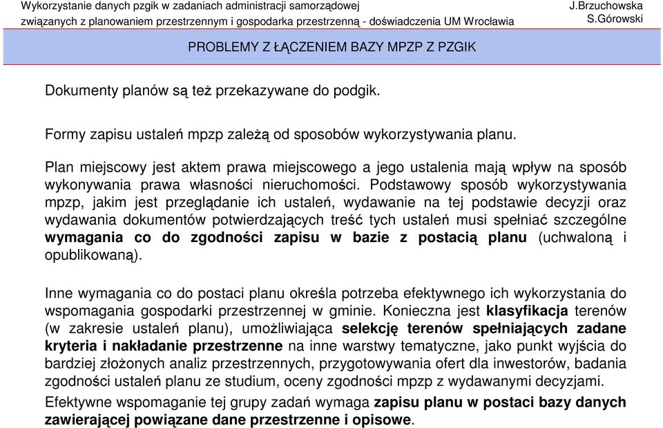 Podstawowy sposób wykorzystywania mpzp, jakim jest przeglądanie ich ustaleń, wydawanie na tej podstawie decyzji oraz wydawania dokumentów potwierdzających treść tych ustaleń musi spełniać szczególne