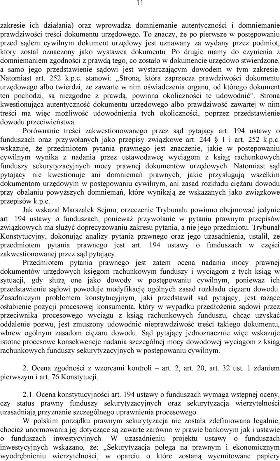 Po drugie mamy do czynienia z domniemaniem zgodności z prawdą tego, co zostało w dokumencie urzędowo stwierdzone, a samo jego przedstawienie sądowi jest wystarczającym dowodem w tym zakresie.