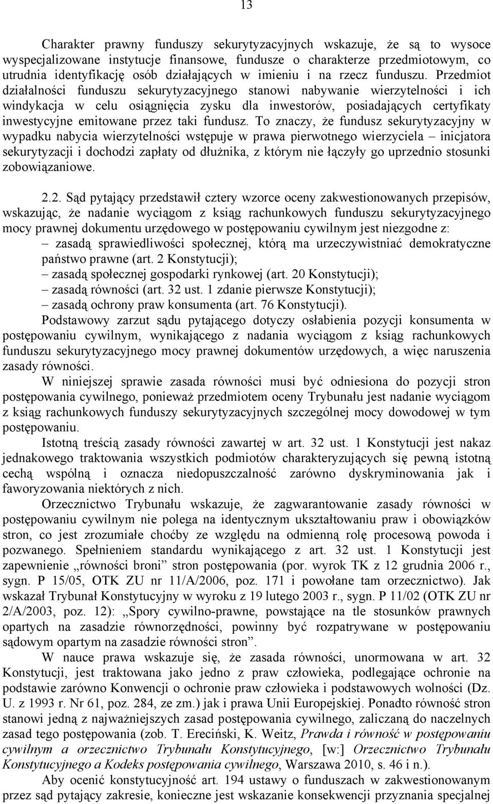 Przedmiot działalności funduszu sekurytyzacyjnego stanowi nabywanie wierzytelności i ich windykacja w celu osiągnięcia zysku dla inwestorów, posiadających certyfikaty inwestycyjne emitowane przez