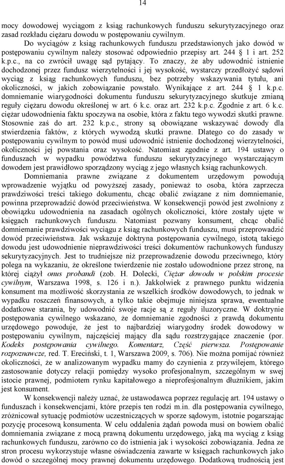 To znaczy, że aby udowodnić istnienie dochodzonej przez fundusz wierzytelności i jej wysokość, wystarczy przedłożyć sądowi wyciąg z ksiąg rachunkowych funduszu, bez potrzeby wskazywania tytułu, ani