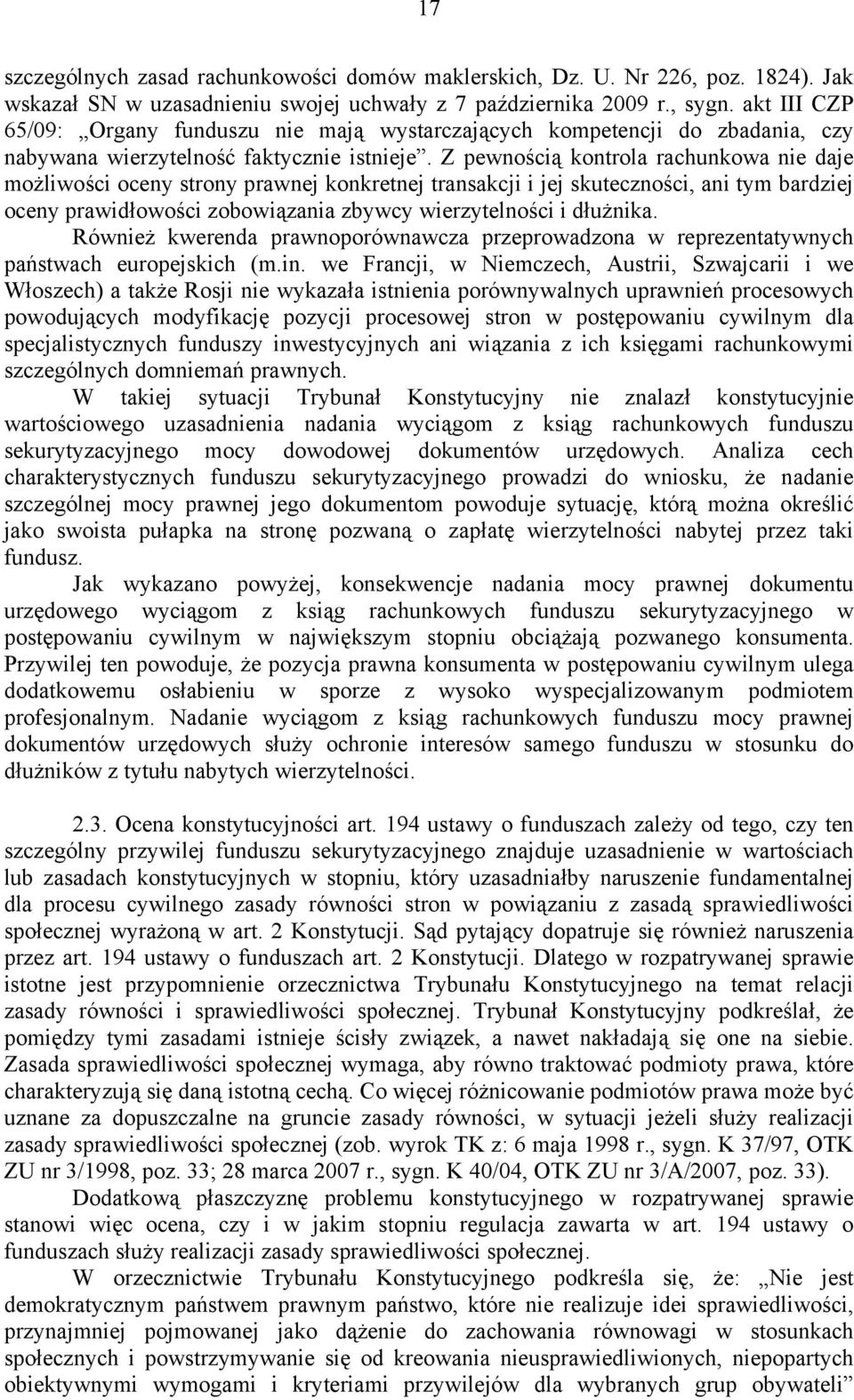 Z pewnością kontrola rachunkowa nie daje możliwości oceny strony prawnej konkretnej transakcji i jej skuteczności, ani tym bardziej oceny prawidłowości zobowiązania zbywcy wierzytelności i dłużnika.