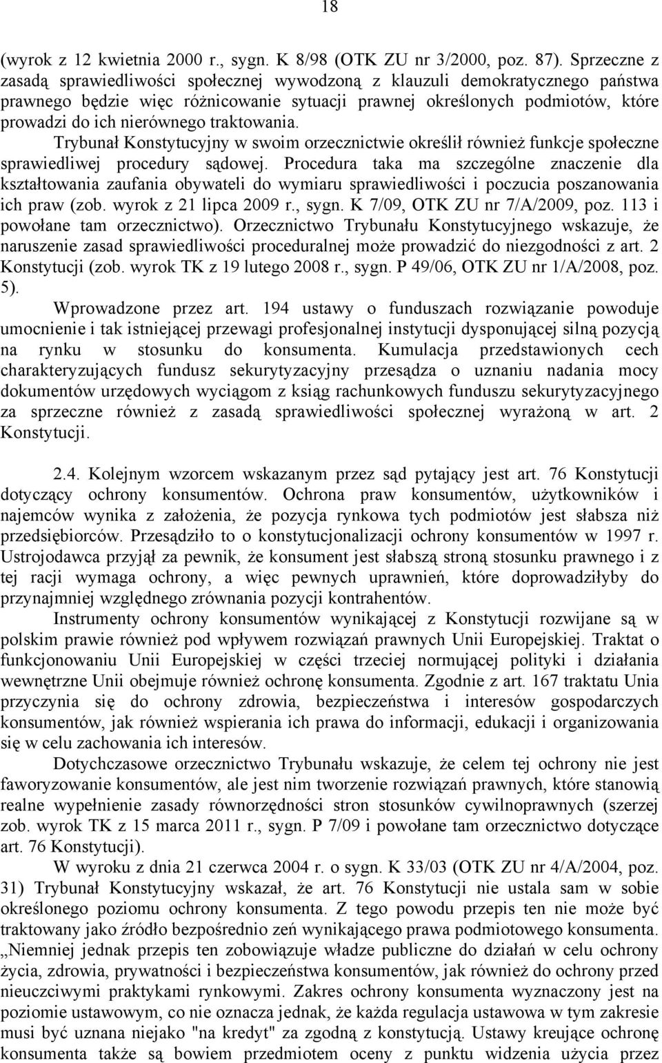 traktowania. Trybunał Konstytucyjny w swoim orzecznictwie określił również funkcje społeczne sprawiedliwej procedury sądowej.