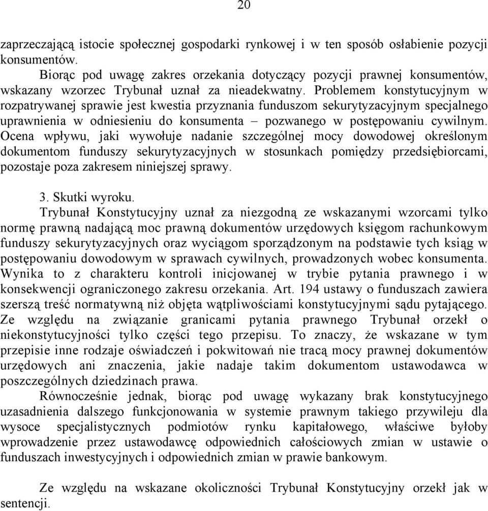 Problemem konstytucyjnym w rozpatrywanej sprawie jest kwestia przyznania funduszom sekurytyzacyjnym specjalnego uprawnienia w odniesieniu do konsumenta pozwanego w postępowaniu cywilnym.