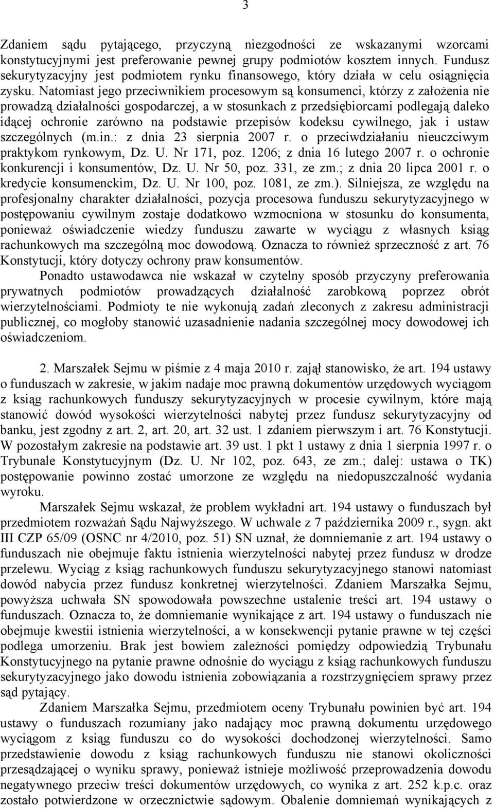 Natomiast jego przeciwnikiem procesowym są konsumenci, którzy z założenia nie prowadzą działalności gospodarczej, a w stosunkach z przedsiębiorcami podlegają daleko idącej ochronie zarówno na