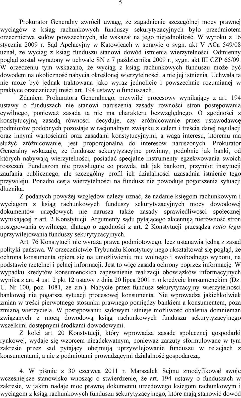 Odmienny pogląd został wyrażony w uchwale SN z 7 października 2009 r., sygn. akt III CZP 65/09.