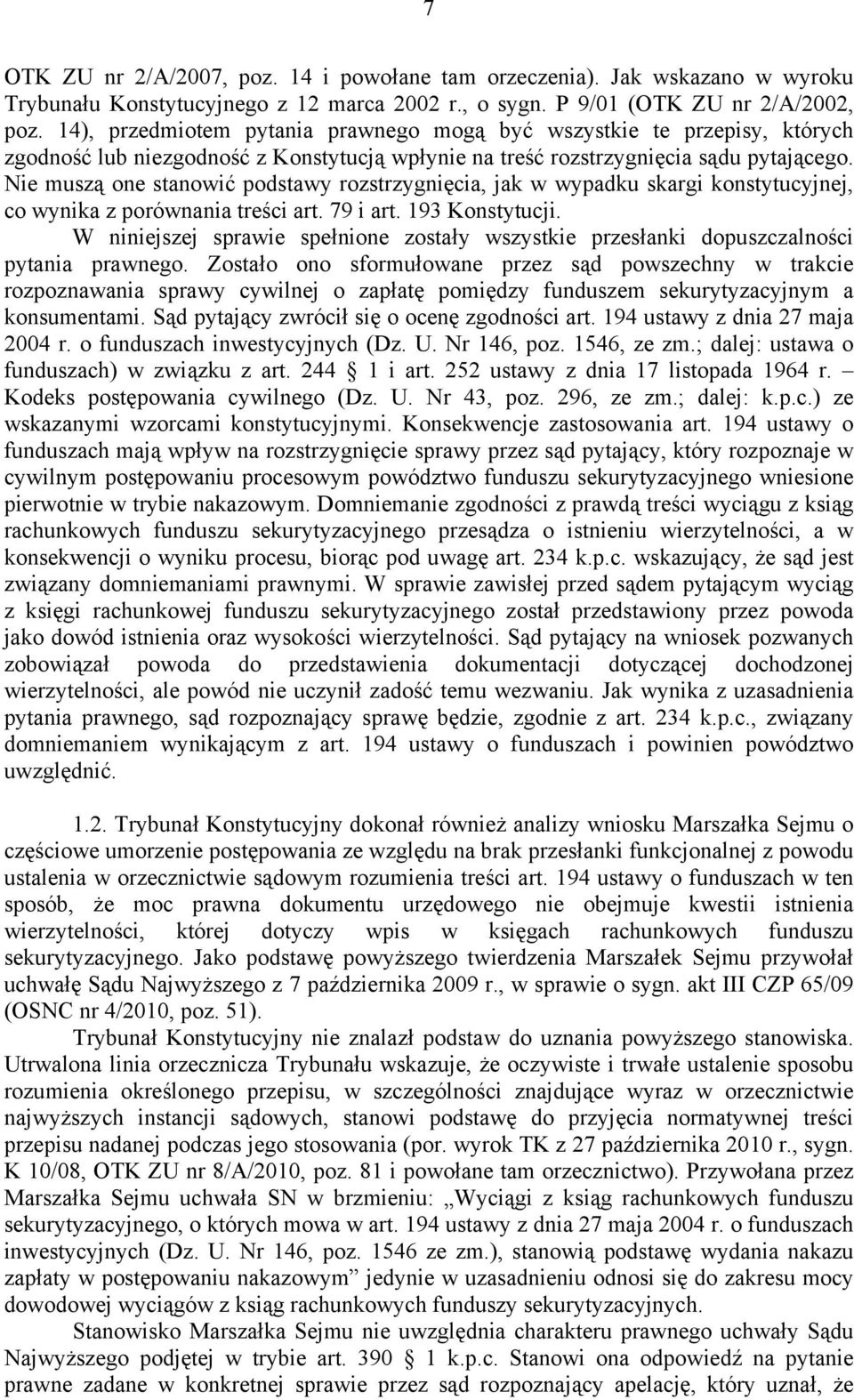 Nie muszą one stanowić podstawy rozstrzygnięcia, jak w wypadku skargi konstytucyjnej, co wynika z porównania treści art. 79 i art. 193 Konstytucji.