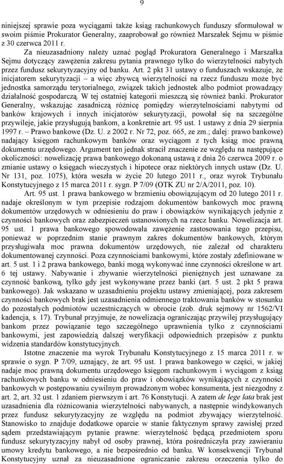 Art. 2 pkt 31 ustawy o funduszach wskazuje, że inicjatorem sekurytyzacji a więc zbywcą wierzytelności na rzecz funduszu może być jednostka samorządu terytorialnego, związek takich jednostek albo
