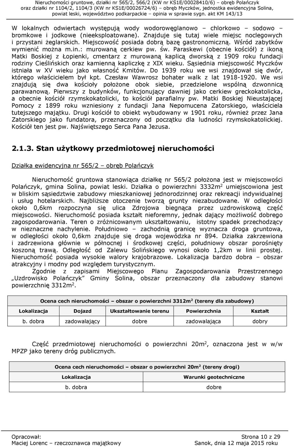 Paraskewi (obecnie kościół) z ikoną Matki Boskiej z Łopienki, cmentarz z murowaną kaplicą dworską z 1909 roku fundacji rodziny Cieślińskich oraz kamienną kapliczkę z XIX wieku.