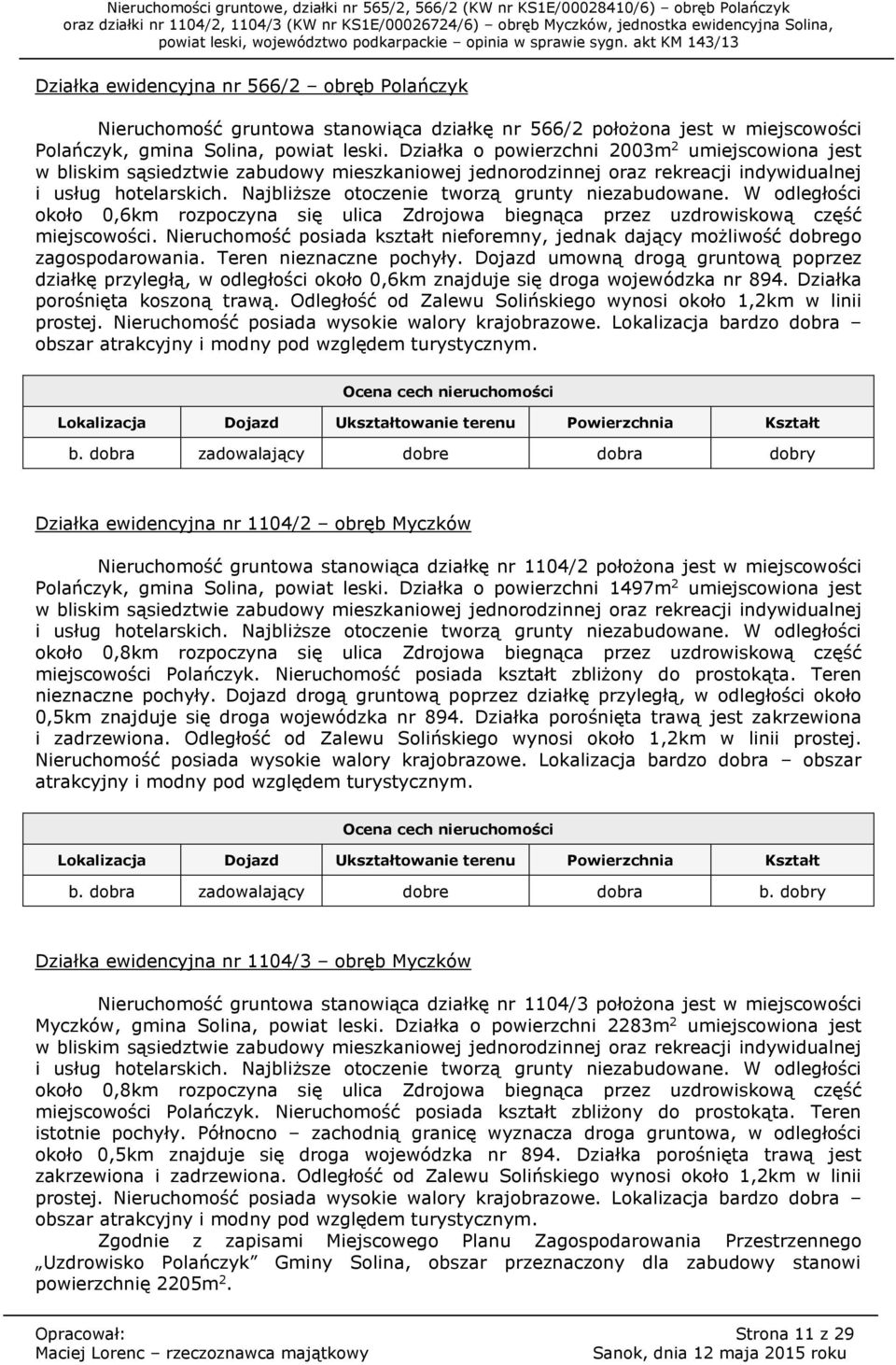 Najbliższe otoczenie tworzą grunty niezabudowane. W odległości około 0,6km rozpoczyna się ulica Zdrojowa biegnąca przez uzdrowiskową część miejscowości.