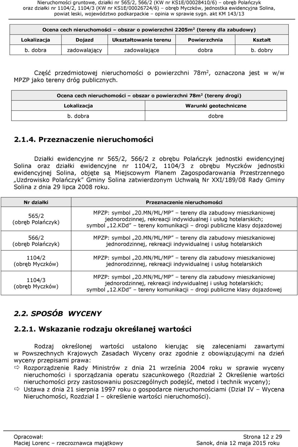 Ocena cech nieruchomości obszar o powierzchni 78m 2 (tereny drogi) Lokalizacja Warunki geotechniczne b. dobra dobre 2.1.4.