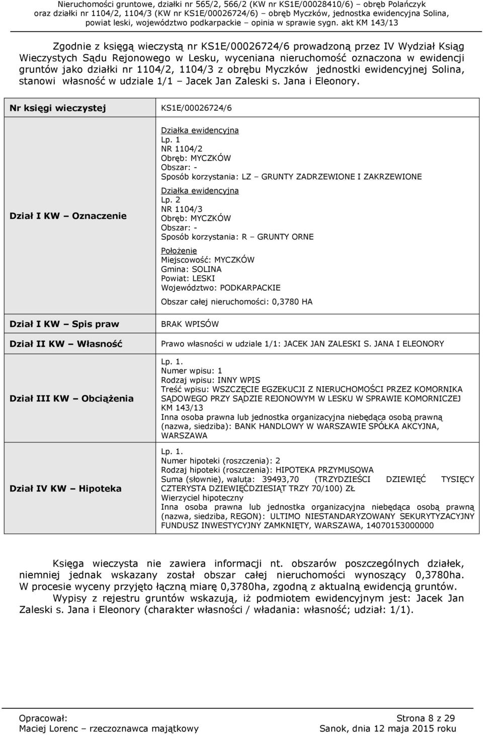 Nr księgi wieczystej Dział I KW Oznaczenie Dział I KW Spis praw Dział II KW Własność Dział III KW Obciążenia Dział IV KW Hipoteka KS1E/00026724/6 Działka ewidencyjna Lp.
