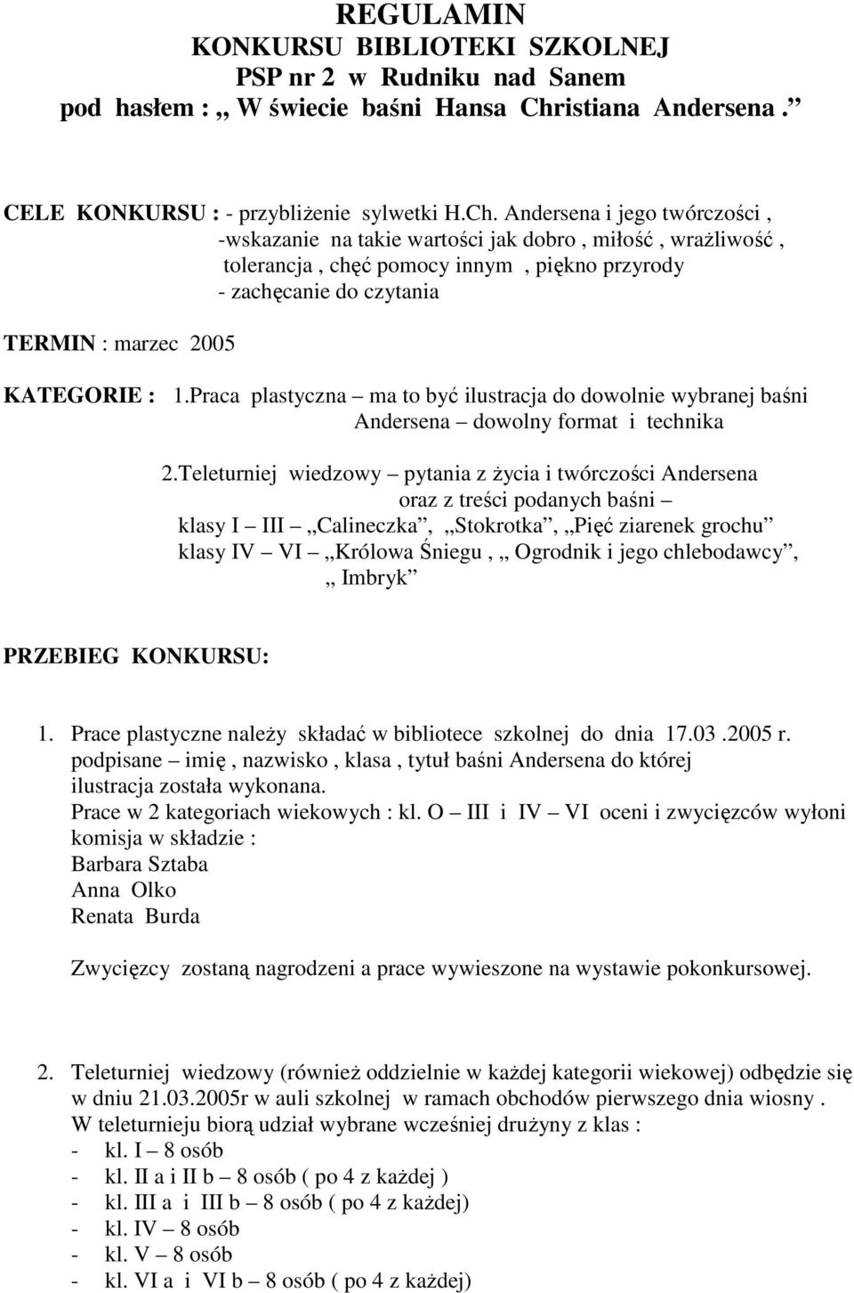 Andersena i jego twórczości, -wskazanie na takie wartości jak dobro, miłość, wraŝliwość, tolerancja, chęć pomocy innym, piękno przyrody - zachęcanie do czytania TERMIN : marzec 2005 KATEGORIE : 1.