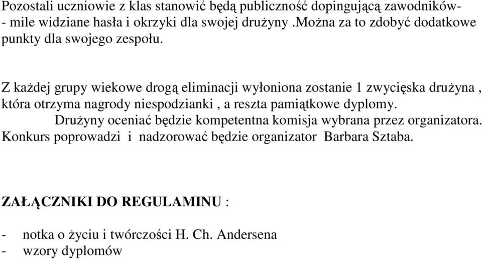 Z kaŝdej grupy wiekowe drogą eliminacji wyłoniona zostanie 1 zwycięska druŝyna, która otrzyma nagrody niespodzianki, a reszta pamiątkowe