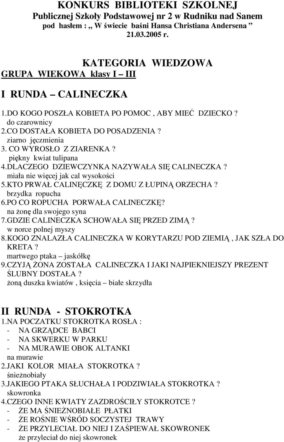 CO WYROSŁO Z ZIARENKA? piękny kwiat tulipana 4.DLACZEGO DZIEWCZYNKA NAZYWAŁA SIĘ CALINECZKA? miała nie więcej jak cal wysokości 5.KTO PRWAŁ CALINĘCZKĘ Z DOMU Z ŁUPINĄ ORZECHA? brzydka ropucha 6.