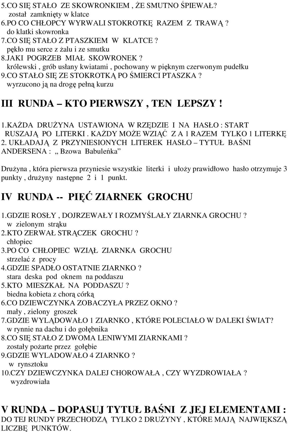 wyrzucono ją na drogę pełną kurzu III RUNDA KTO PIERWSZY, TEN LEPSZY! 1.KAśDA DRUśYNA USTAWIONA W RZĘDZIE I NA HASŁO : START RUSZAJĄ PO LITERKI. KAśDY MOśE WZIĄĆ Z A 1 RAZEM TYLKO 1 LITERKĘ 2.