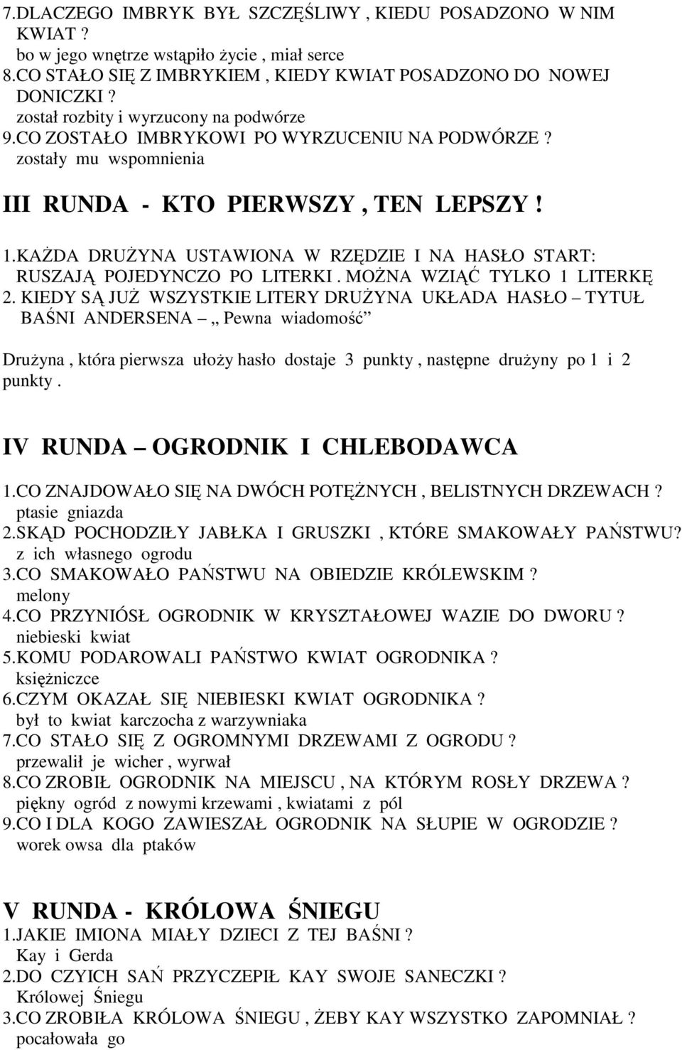 KAśDA DRUśYNA USTAWIONA W RZĘDZIE I NA HASŁO START: RUSZAJĄ POJEDYNCZO PO LITERKI. MOśNA WZIĄĆ TYLKO 1 LITERKĘ 2.