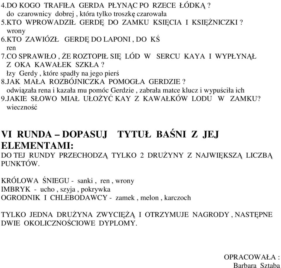odwiązała rena i kazała mu pomóc Gerdzie, zabrała matce klucz i wypuściła ich 9.JAKIE SŁOWO MIAŁ UŁOśYĆ KAY Z KAWAŁKÓW LODU W ZAMKU?