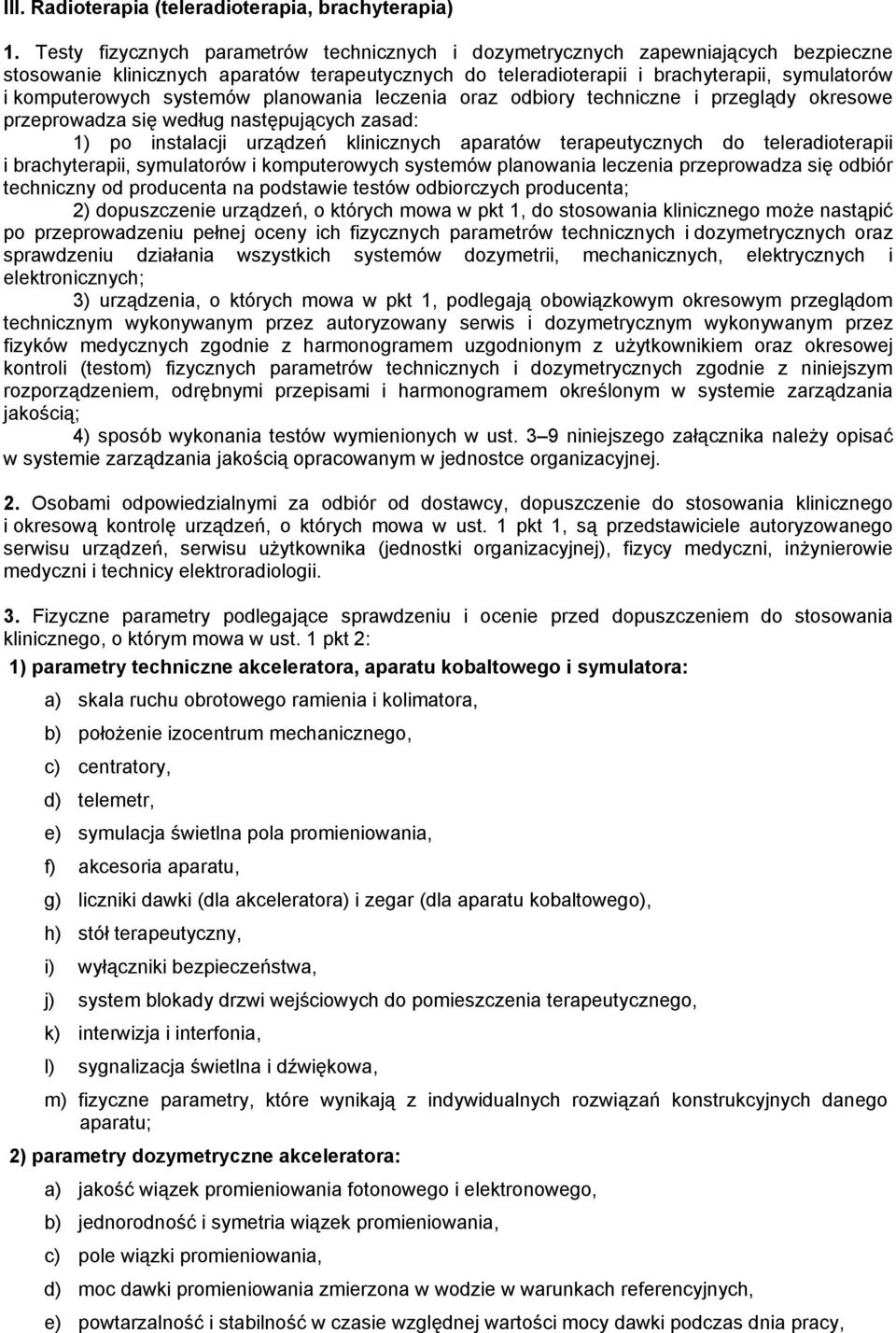 systemów planowania leczenia oraz odbiory techniczne i przeglądy okresowe przeprowadza się według następujących zasad: 1) po instalacji urządzeń klinicznych aparatów terapeutycznych do