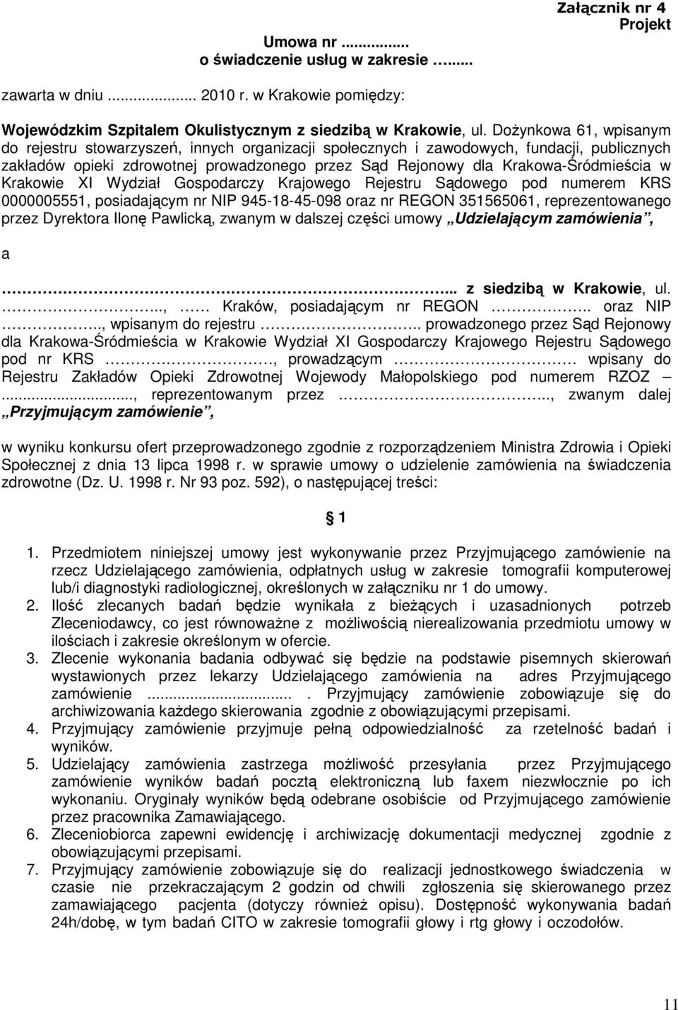 zdrowotnej prowadzonego przez Sąd Rejonowy dla Krakowa-Śródmieścia w Krakowie XI Wydział Gospodarczy Krajowego Rejestru Sądowego pod numerem KRS 0000005551, posiadającym nr NIP 945-18-45-098 oraz nr