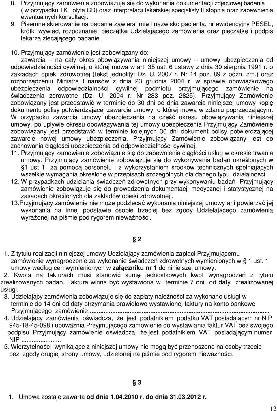 Pisemne skierowanie na badanie zawiera imię i nazwisko pacjenta, nr ewidencyjny PESEL, krótki wywiad, rozpoznanie, pieczątkę Udzielającego zamówienia oraz pieczątkę i podpis lekarza zlecającego